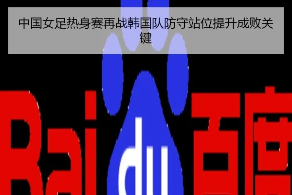 中国女足热身赛再战韩国队防守站位提升成败关键
